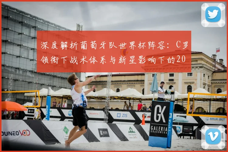 深度解析葡萄牙队世界杯阵容：C罗领衔下战术体系与新星影响下的2026夺冠前景展望